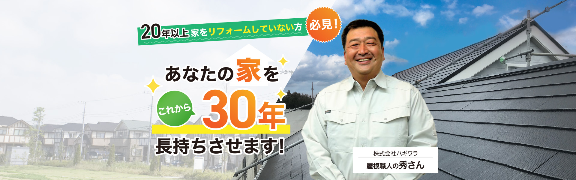 20年以上家をリフォームしていない方必見！あなたの家をこれから30年長持ちさせます!株式会社ハギワラ　屋根職人の秀さん