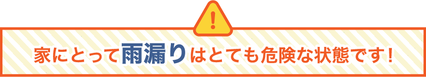 家にとって雨漏りはとても危険な状態です！